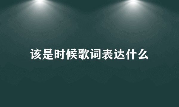 该是时候歌词表达什么