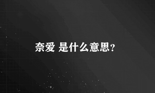 奈爱 是什么意思？