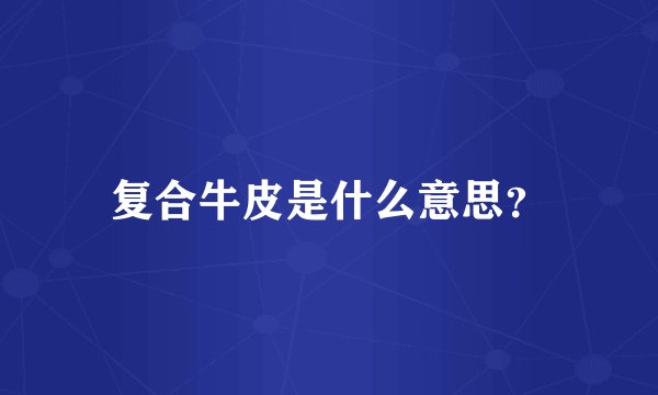 复合牛皮是什么意思？