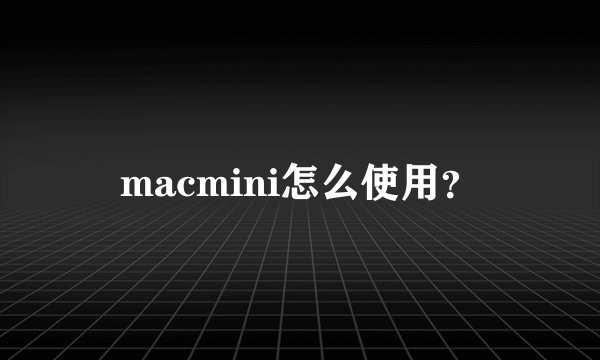 macmini怎么使用？