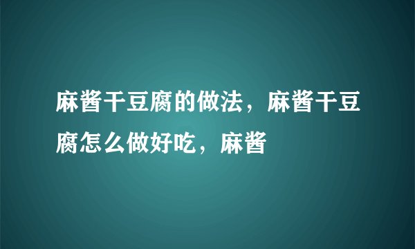 麻酱干豆腐的做法，麻酱干豆腐怎么做好吃，麻酱