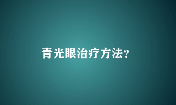 青光眼治疗方法？