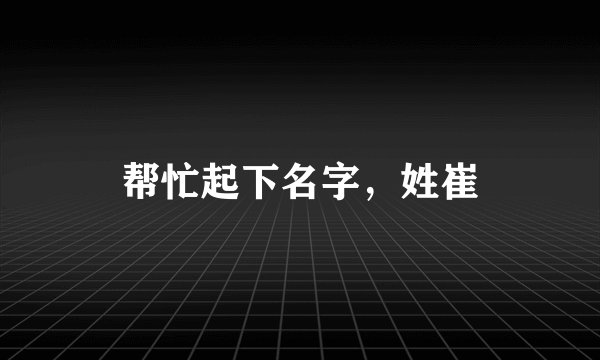 帮忙起下名字，姓崔