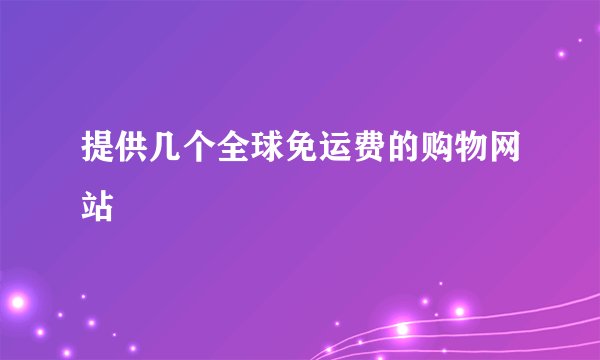 提供几个全球免运费的购物网站
