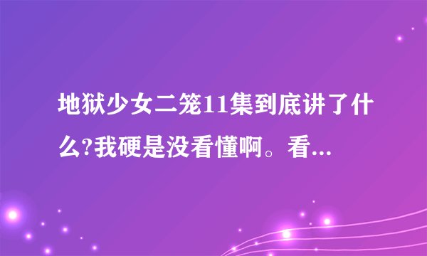 地狱少女二笼11集到底讲了什么?我硬是没看懂啊。看完地少的请进？