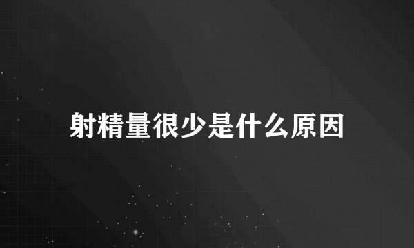 射精量很少是什么原因