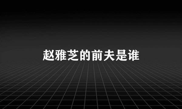 赵雅芝的前夫是谁