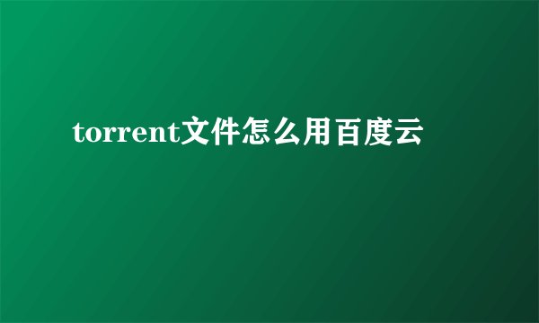torrent文件怎么用百度云