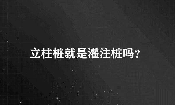 立柱桩就是灌注桩吗？