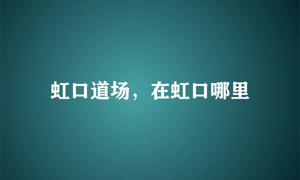 虹口道场，在虹口哪里