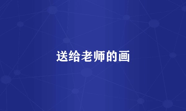 送给老师的画