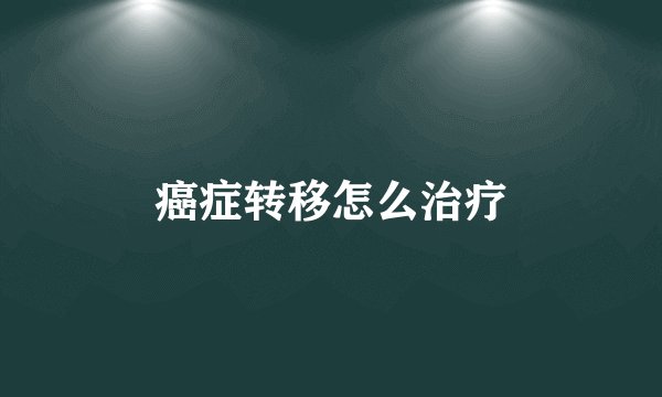 癌症转移怎么治疗
