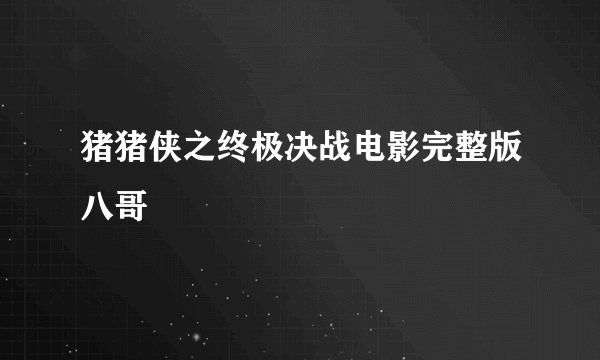 猪猪侠之终极决战电影完整版八哥