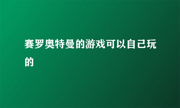 赛罗奥特曼的游戏可以自己玩的