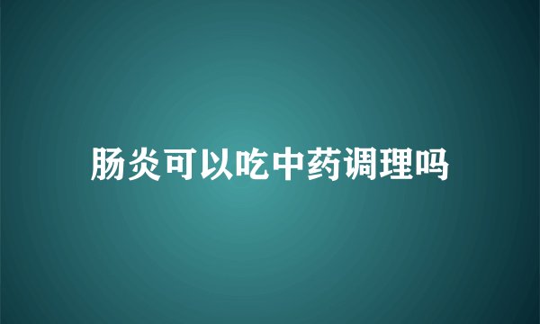 肠炎可以吃中药调理吗