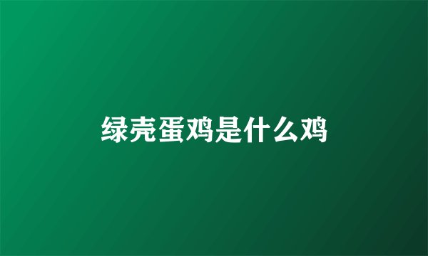 绿壳蛋鸡是什么鸡