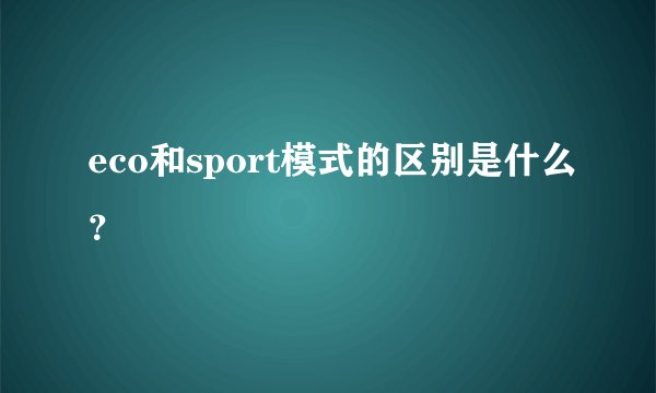 eco和sport模式的区别是什么？