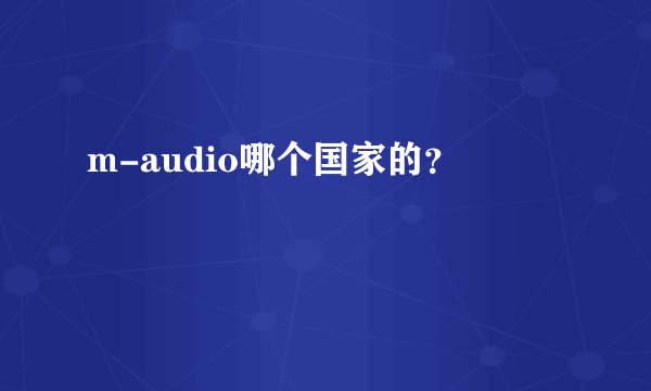 m-audio哪个国家的？
