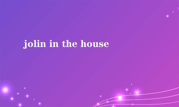 jolin in the house