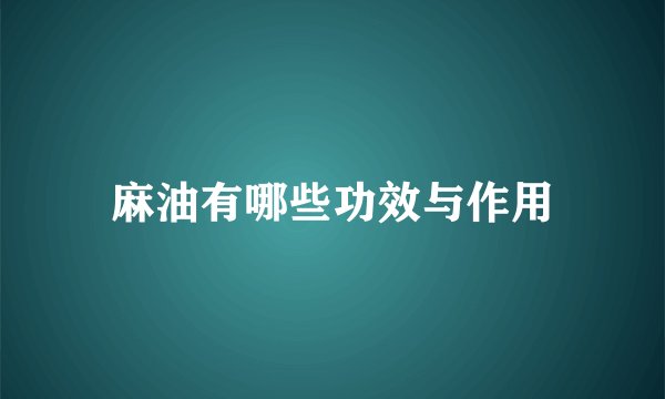 麻油有哪些功效与作用