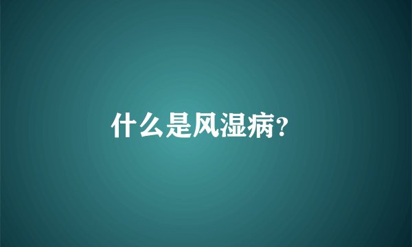 什么是风湿病？