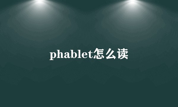 phablet怎么读