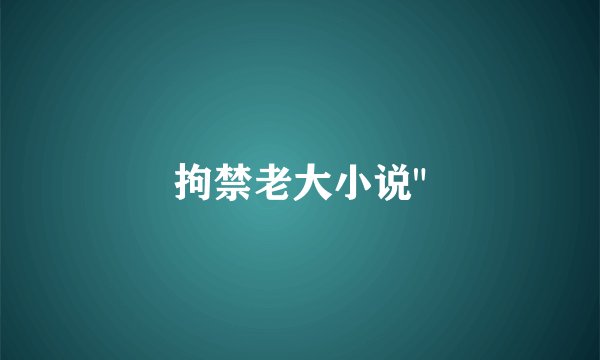 拘禁老大小说