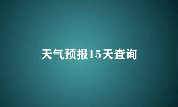天气预报15天查询