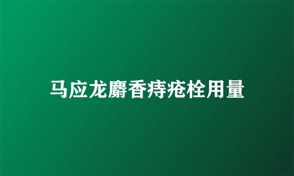 马应龙麝香痔疮栓用量