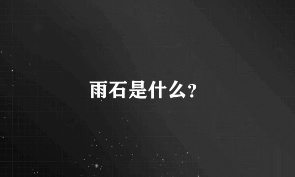雨石是什么？