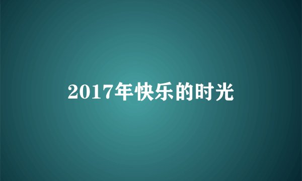 2017年快乐的时光