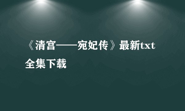 《清宫——宛妃传》最新txt全集下载