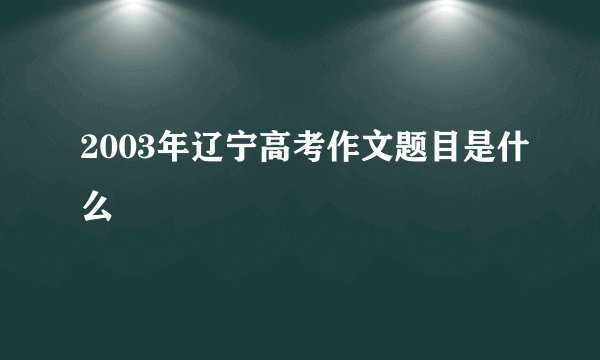 2003年辽宁高考作文题目是什么