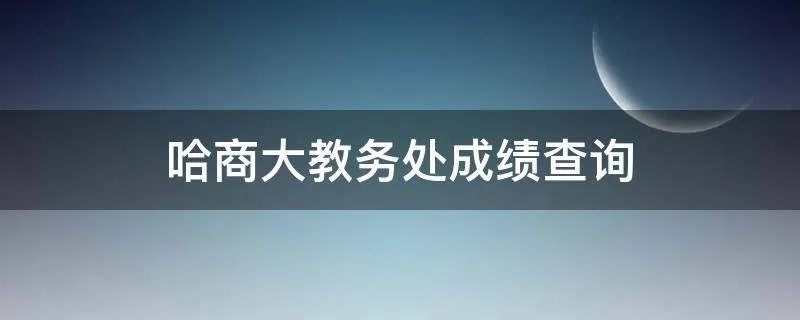 哈商大教务处成绩查询