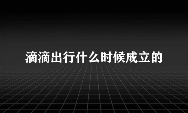 滴滴出行什么时候成立的