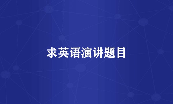 求英语演讲题目