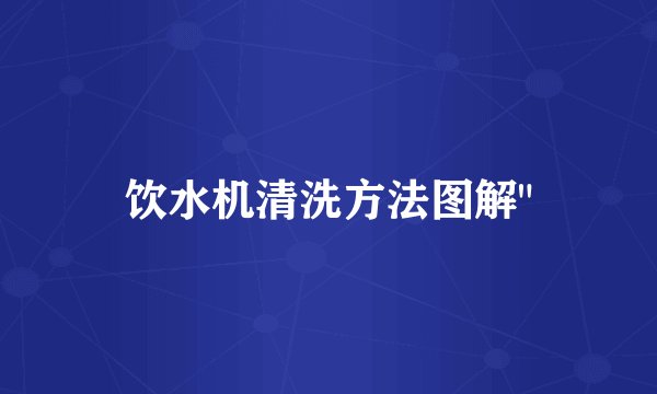 饮水机清洗方法图解