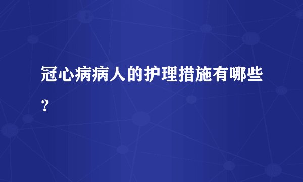 冠心病病人的护理措施有哪些？