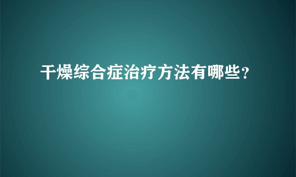 干燥综合症治疗方法有哪些？