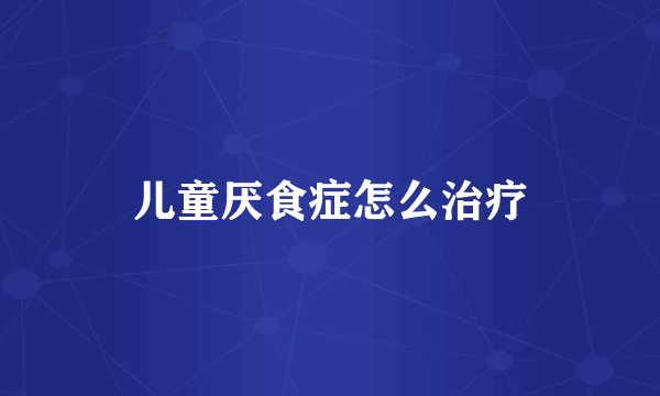 儿童厌食症怎么治疗