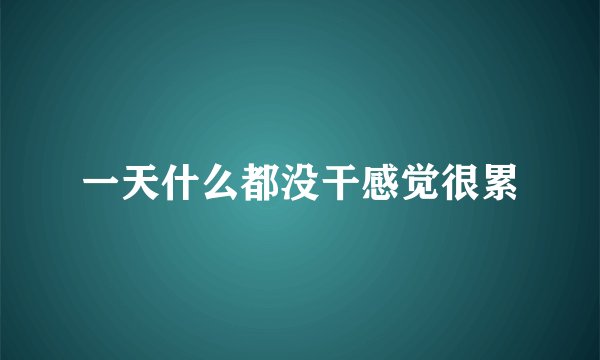 一天什么都没干感觉很累