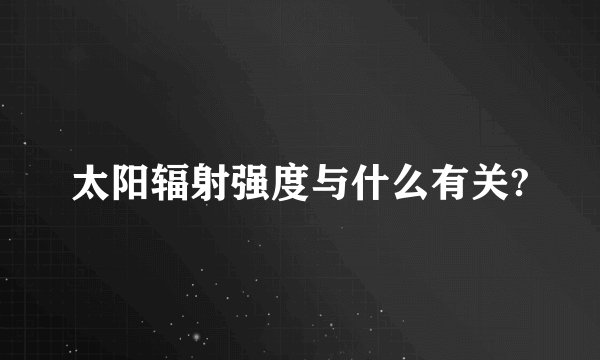 太阳辐射强度与什么有关?