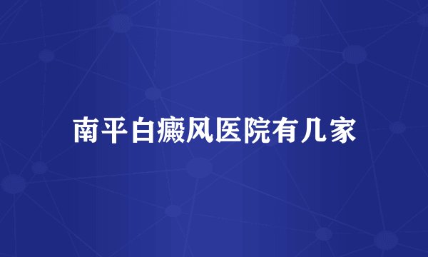 南平白癜风医院有几家
