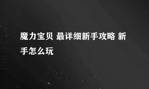 魔力宝贝 最详细新手攻略 新手怎么玩
