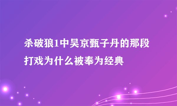 杀破狼1中吴京甄子丹的那段打戏为什么被奉为经典