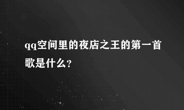 qq空间里的夜店之王的第一首歌是什么？