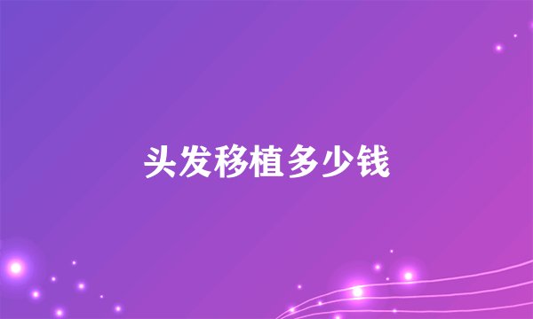 头发移植多少钱