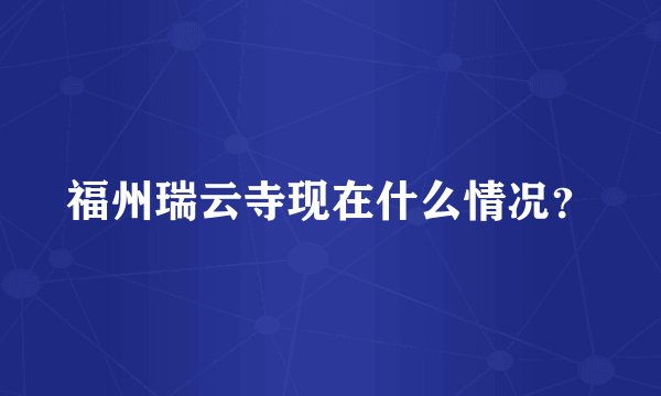 福州瑞云寺现在什么情况？
