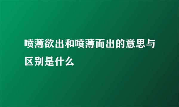 喷薄欲出和喷薄而出的意思与区别是什么