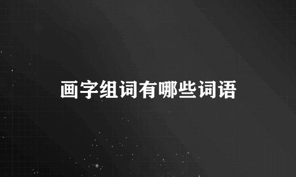 画字组词有哪些词语